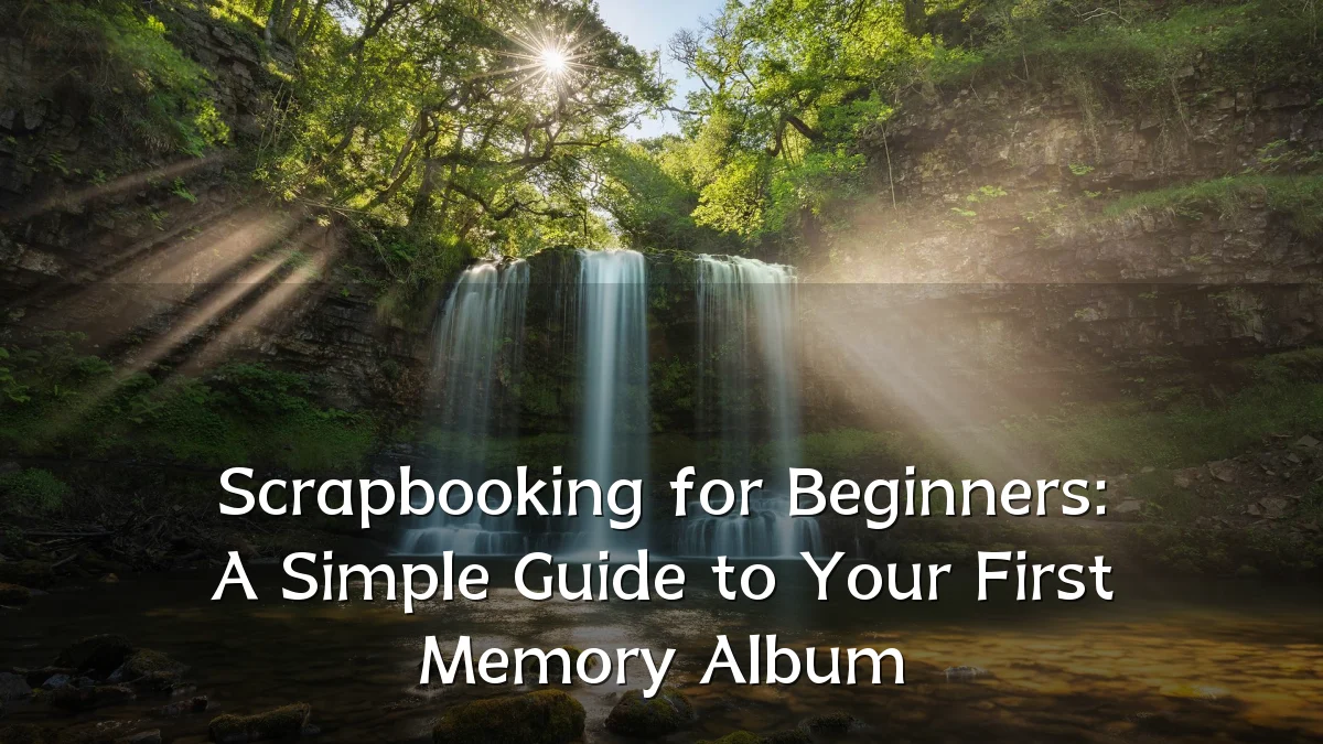 Scrapbooking for Beginners: A Simple Guide to Your First Memory Album