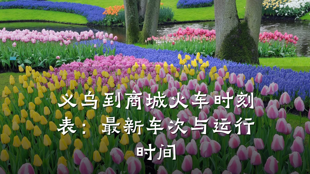 义乌到商城火车时刻表：最新车次与运行时间