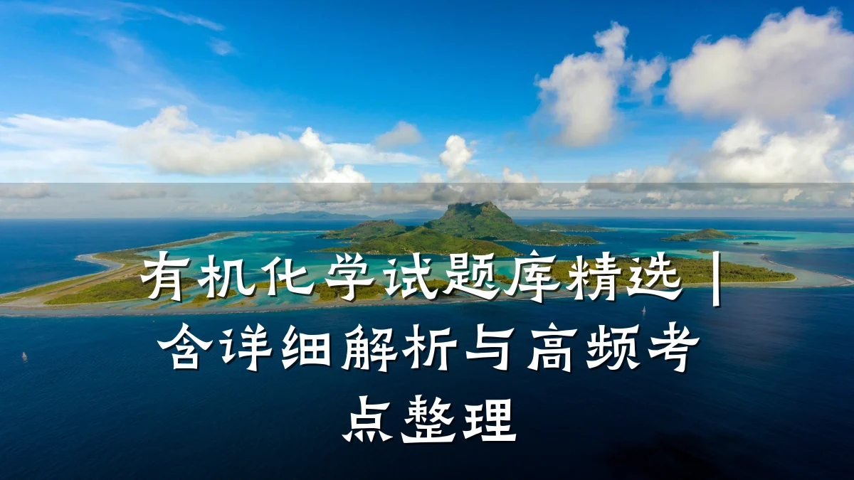 有机化学试题库精选|含详细解析与高频考点整理