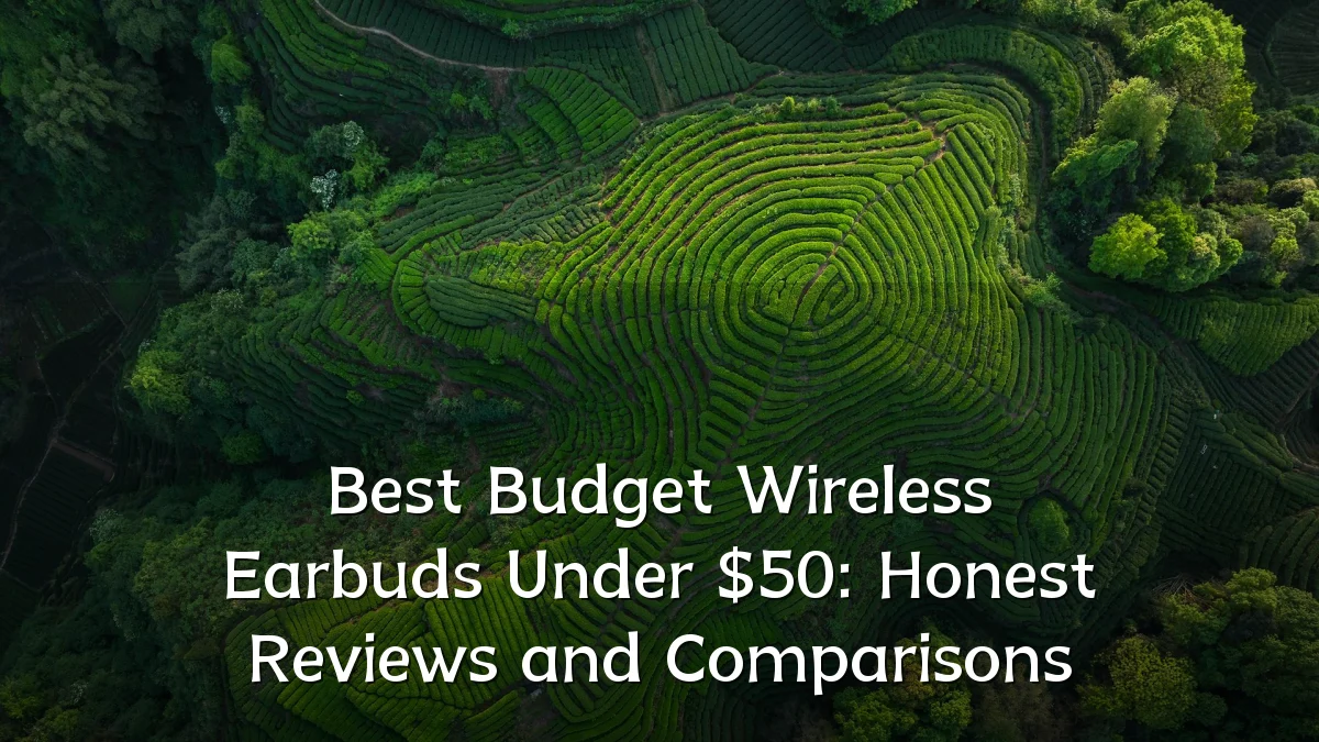 Best Budget Wireless Earbuds Under $50: Honest Reviews and Comparisons