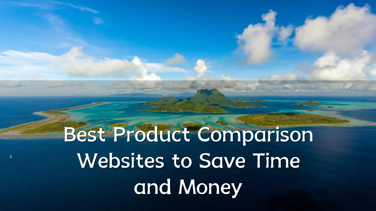 Best Product Comparison Websites to Save Time and Money