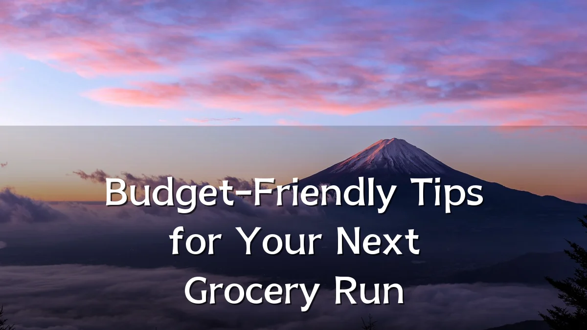 Budget-Friendly Tips for Your Next Grocery Run