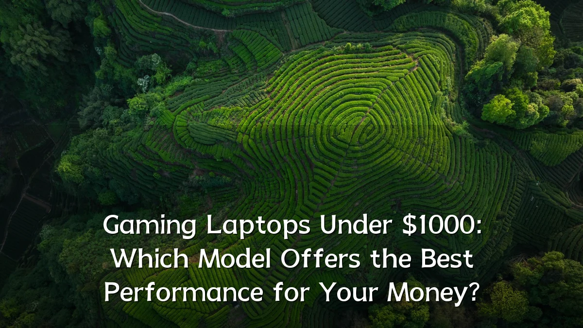 Gaming Laptops Under $1000: Which Model Offers the Best Performance for Your Money?