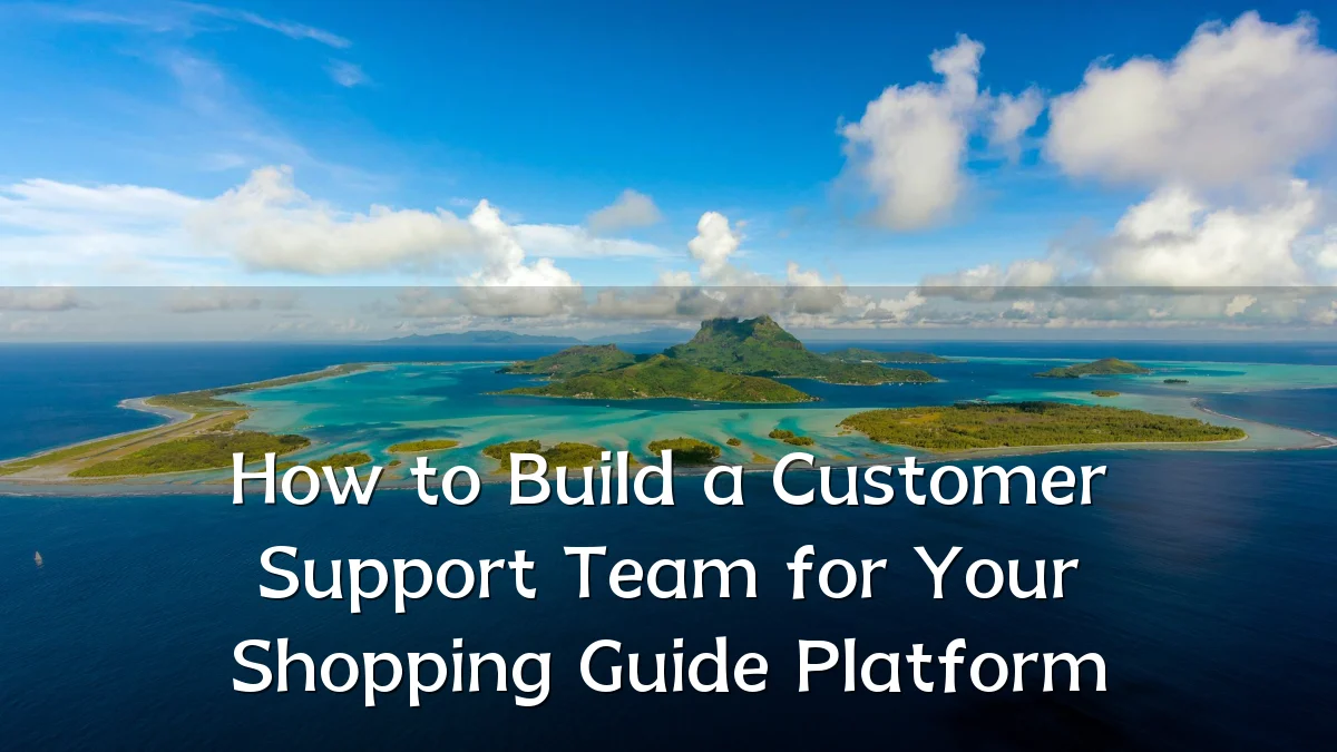 How to Build a Customer Support Team for Your Shopping Guide Platform
