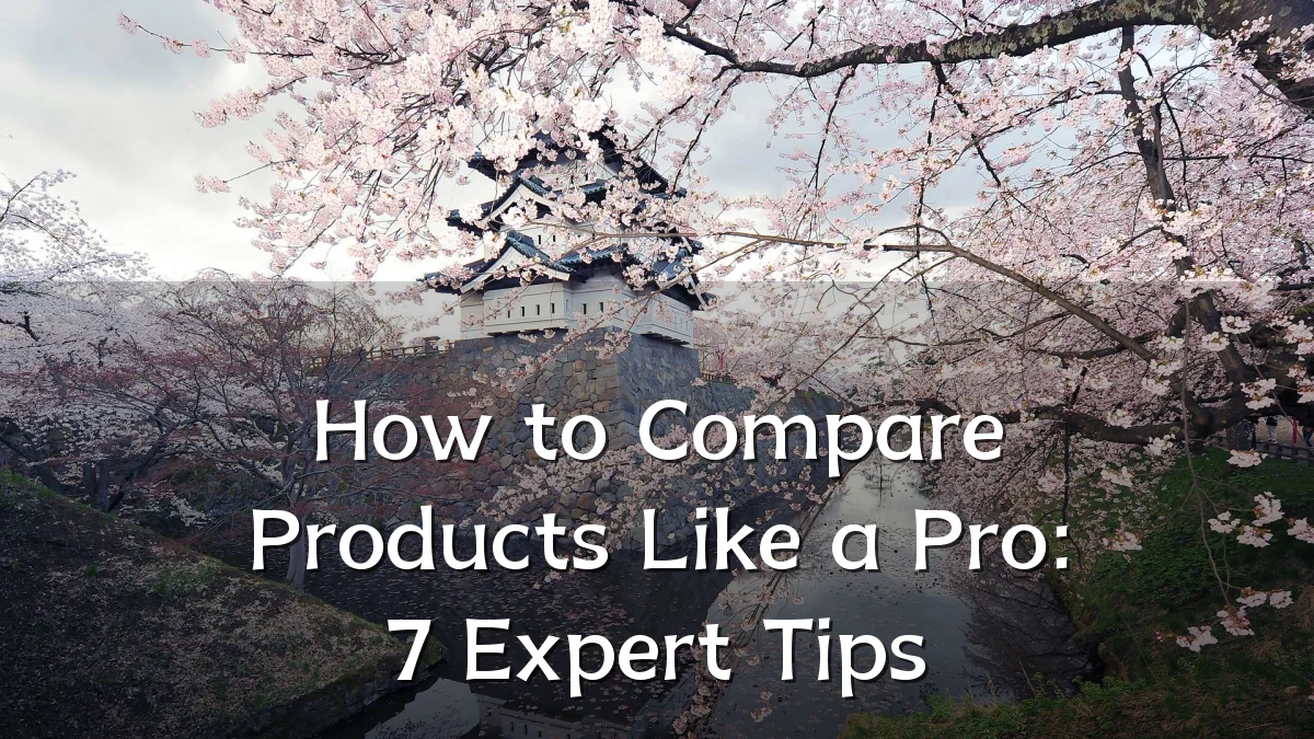 How to Compare Products Like a Pro: 7 Expert Tips