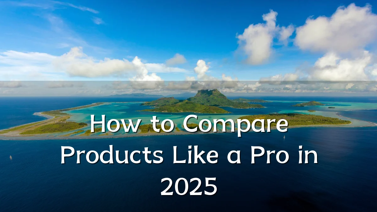 How to Compare Products Like a Pro in 2025