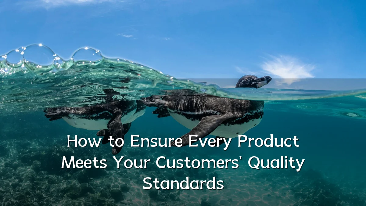 How to Ensure Every Product Meets Your Customers' Quality Standards
