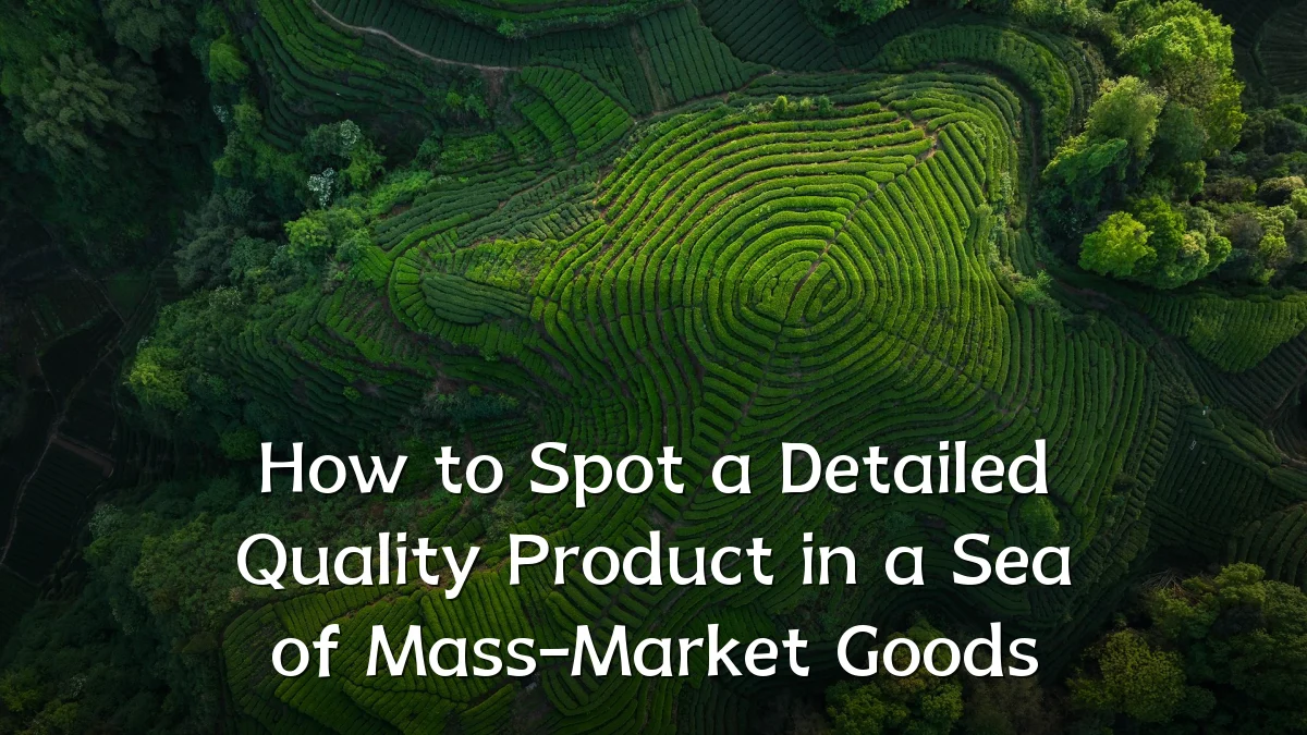 How to Spot a Detailed Quality Product in a Sea of Mass-Market Goods