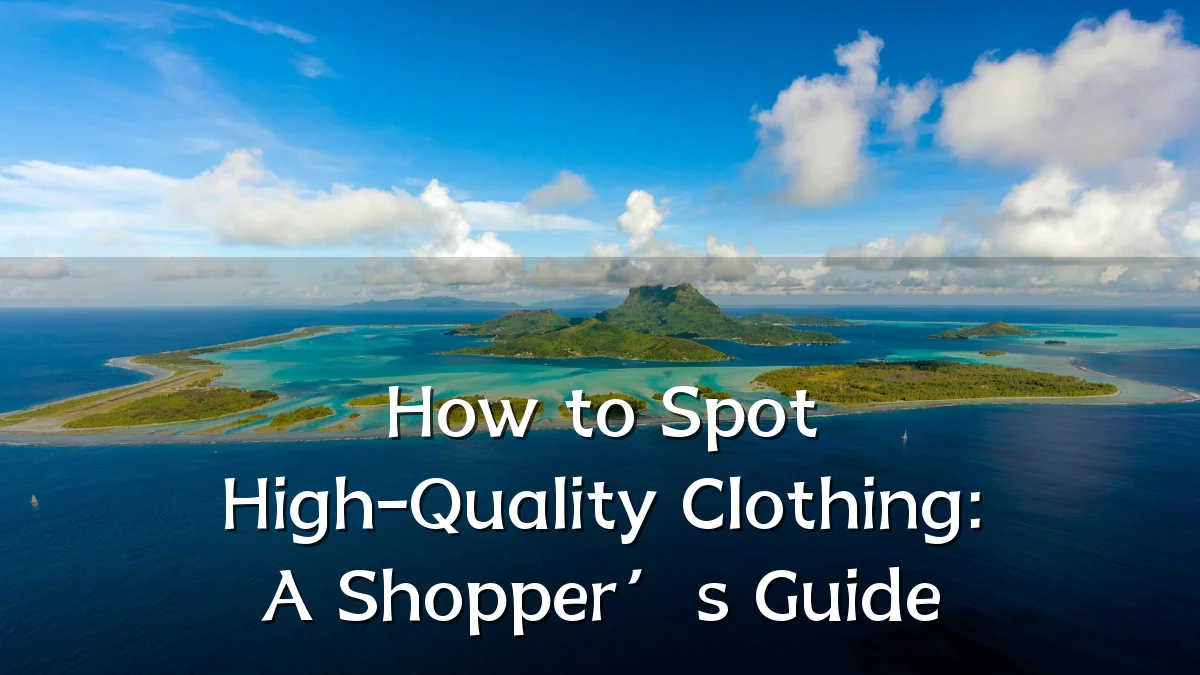 How to Spot High-Quality Clothing: A Shopper’s Guide