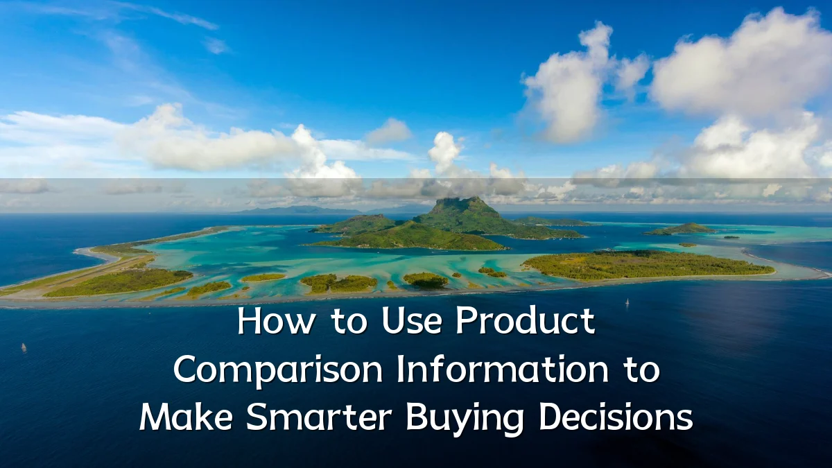 How to Use Product Comparison Information to Make Smarter Buying Decisions