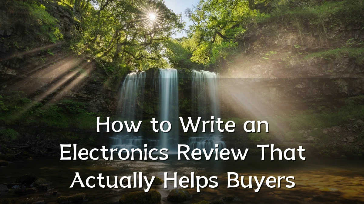 How to Write an Electronics Review That Actually Helps Buyers