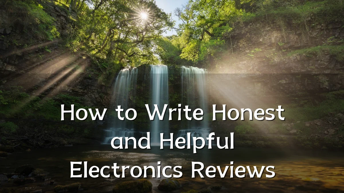 How to Write Honest and Helpful Electronics Reviews