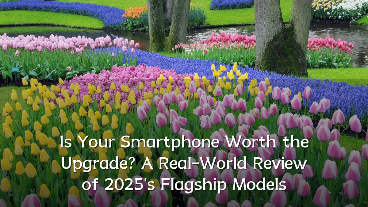 Is Your Smartphone Worth the Upgrade? A Real-World Review of 2025's Flagship Models