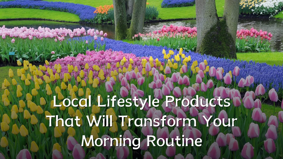 Local Lifestyle Products That Will Transform Your Morning Routine