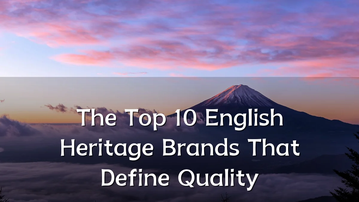 The Top 10 English Heritage Brands That Define Quality