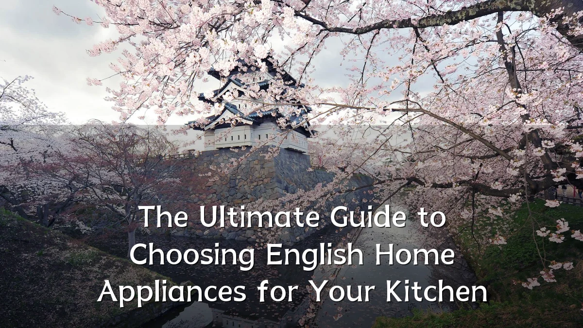 The Ultimate Guide to Choosing English Home Appliances for Your Kitchen