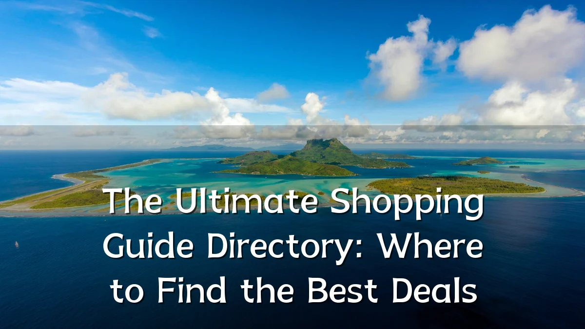 The Ultimate Shopping Guide Directory: Where to Find the Best Deals
