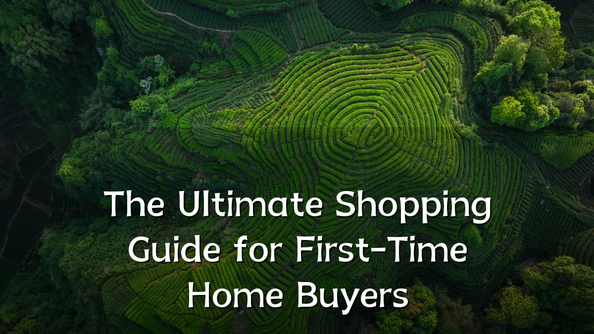 The Ultimate Shopping Guide for First-Time Home Buyers