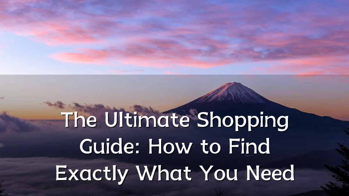 The Ultimate Shopping Guide: How to Find Exactly What You Need