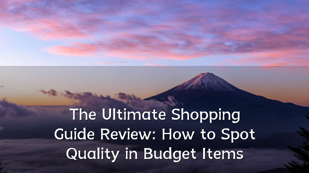The Ultimate Shopping Guide Review: How to Spot Quality in Budget Items