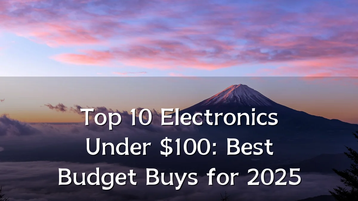 Top 10 Electronics Under $100: Best Budget Buys for 2025