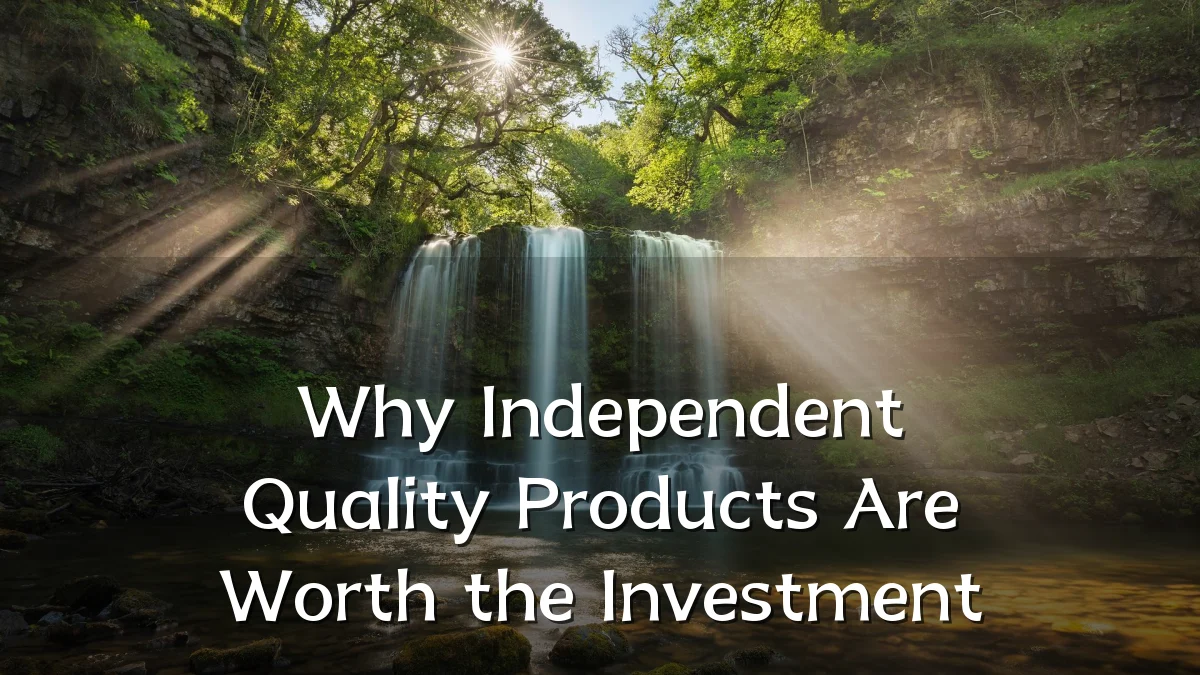 Why Independent Quality Products Are Worth the Investment