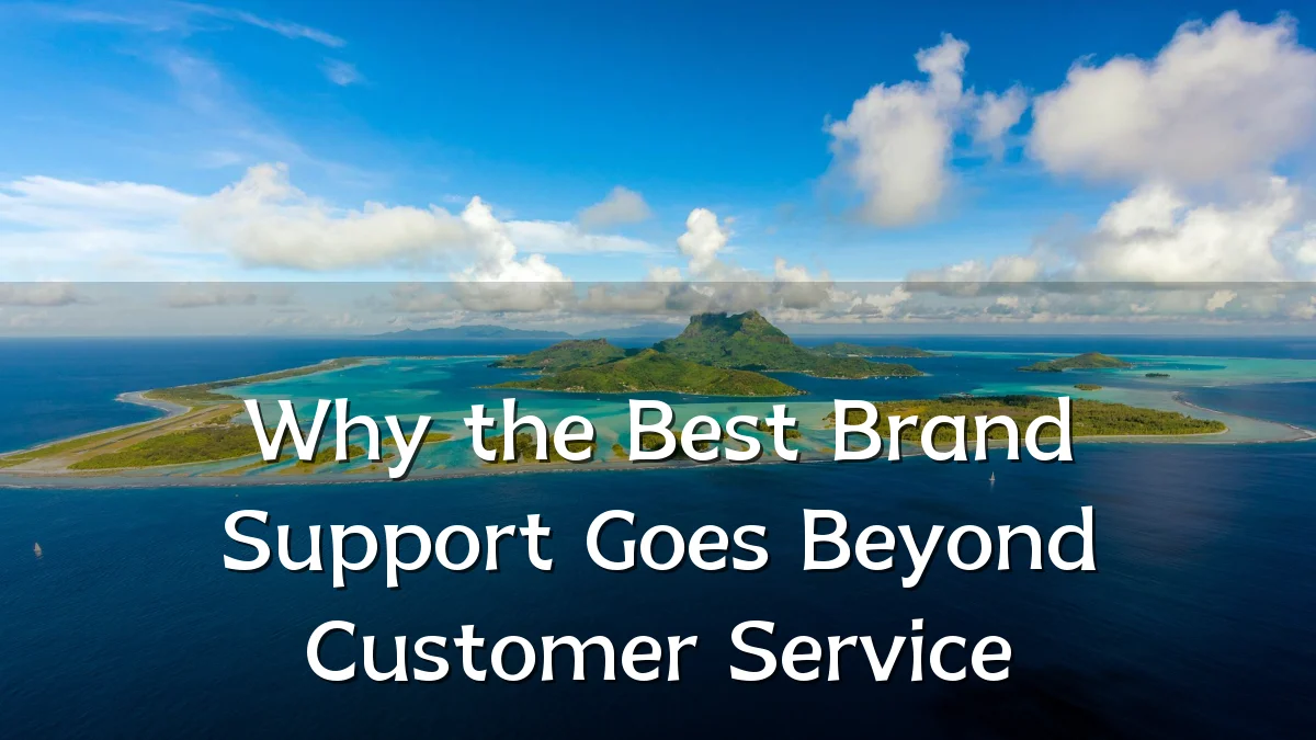 Why the Best Brand Support Goes Beyond Customer Service
