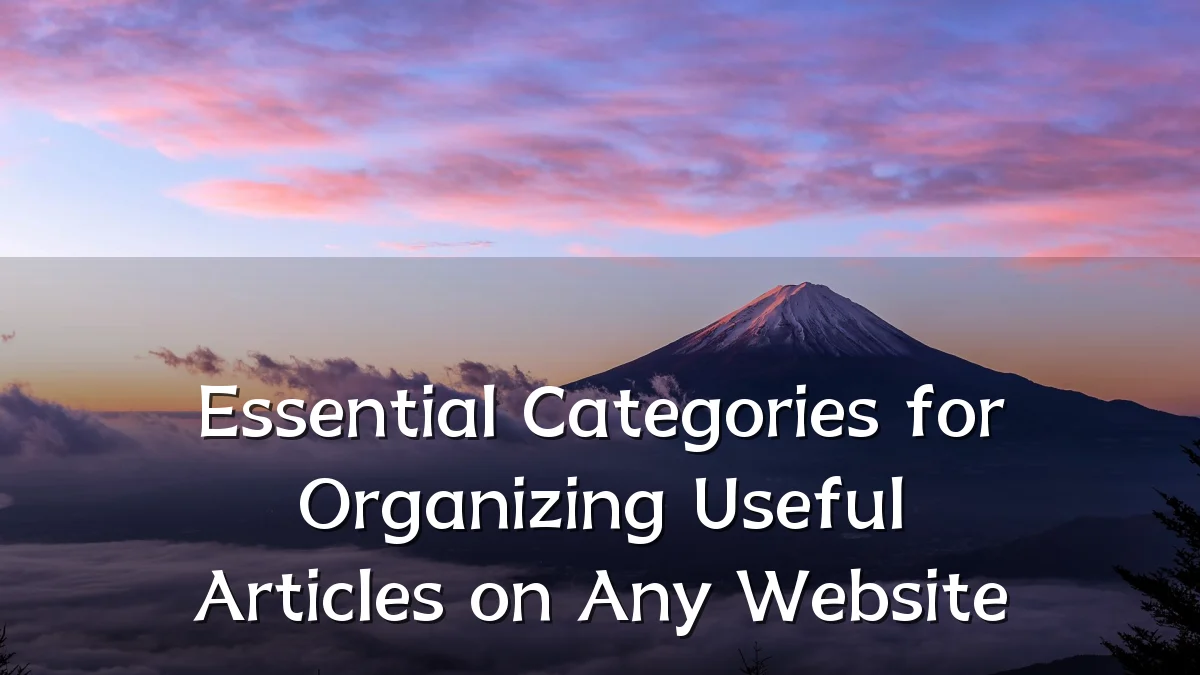 Essential Categories for Organizing Useful Articles on Any Website