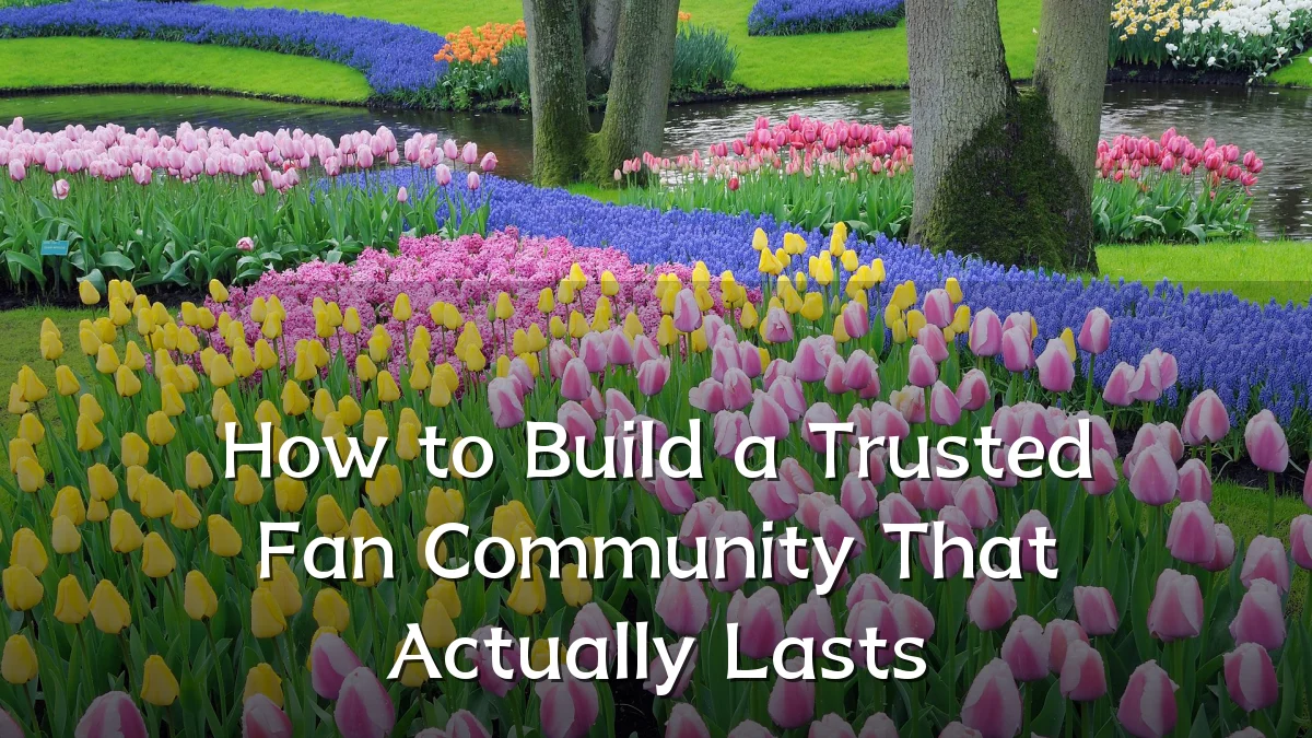 How to Build a Trusted Fan Community That Actually Lasts
