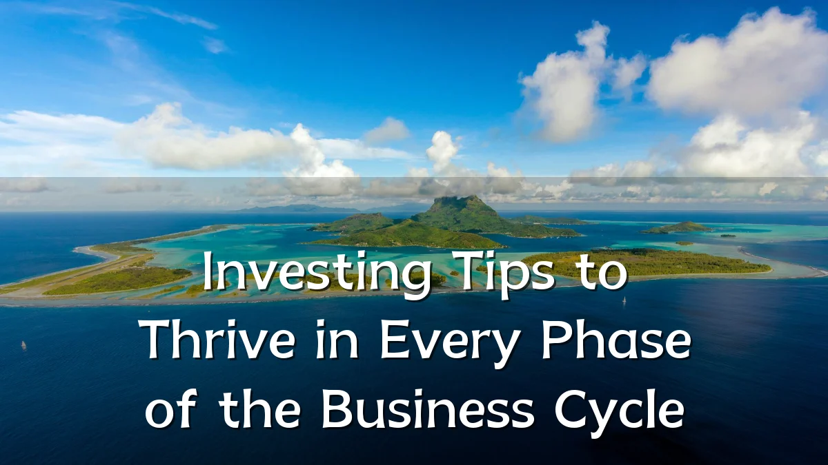 Investing Tips to Thrive in Every Phase of the Business Cycle