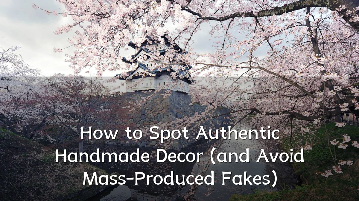 How to Spot Authentic Handmade Decor (and Avoid Mass-Produced Fakes)